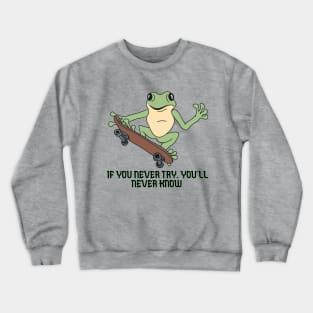 If you never try, you'll never know. Crewneck Sweatshirt